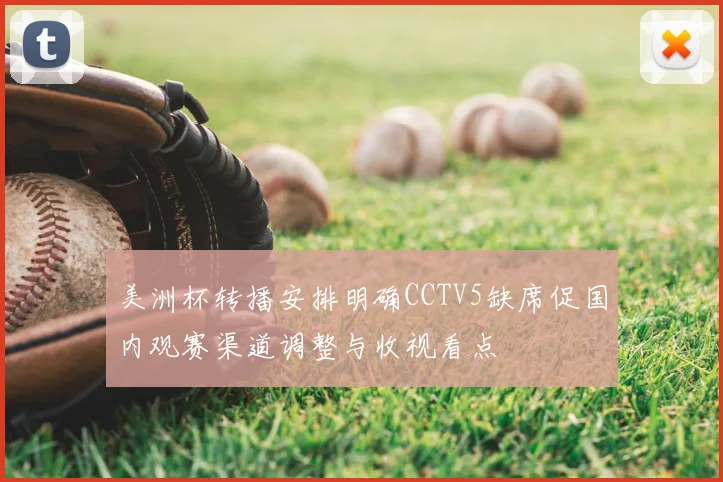 美洲杯转播安排明确CCTV5缺席促国内观赛渠道调整与收视看点