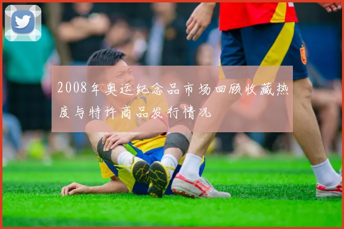 2008年奥运纪念品市场回顾收藏热度与特许商品发行情况