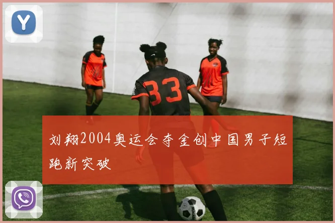 刘翔2004奥运会夺金创中国男子短跑新突破