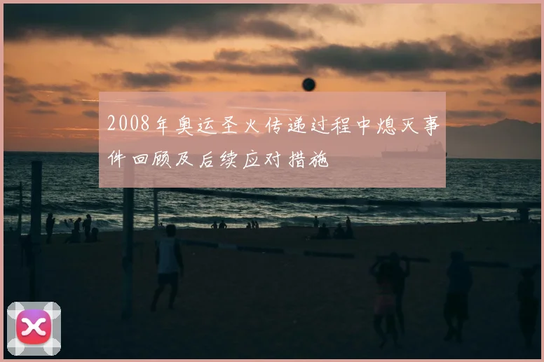 2008年奥运圣火传递过程中熄灭事件回顾及后续应对措施