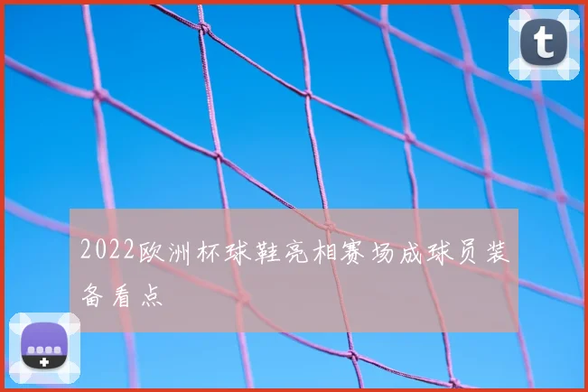 2022欧洲杯球鞋亮相赛场成球员装备看点