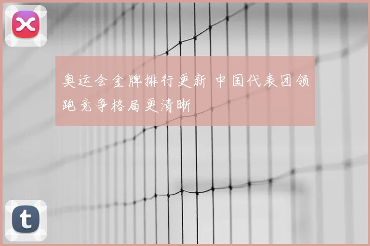 奥运会金牌排行更新 中国代表团领跑竞争格局更清晰