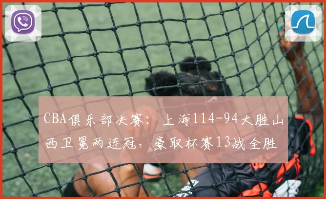 CBA俱乐部决赛:上海114-94大胜山西卫冕两连冠,豪取杯赛13战全胜_比赛_刘铮_洛夫顿