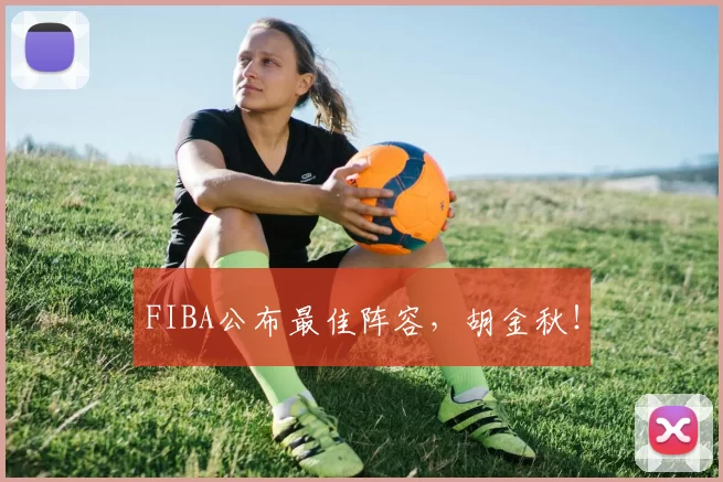 FIBA公布最佳阵容，胡金秋！