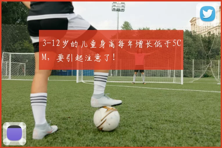 3-12岁的儿童身高每年增长低于5CM，要引起注意了！