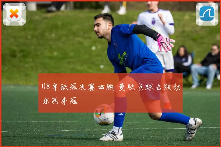08年欧冠决赛回顾 曼联点球击败切尔西夺冠