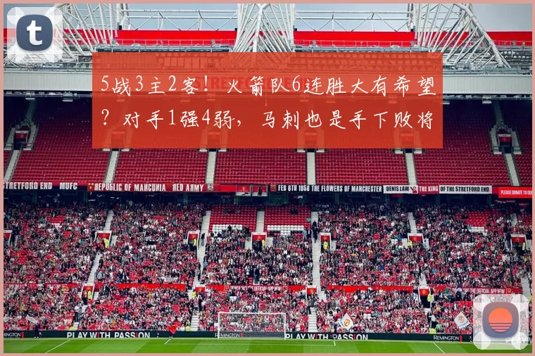 5战3主2客！火箭队6连胜大有希望？对手1强4弱，马刺也是手下败将