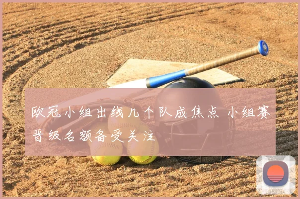 欧冠小组出线几个队成焦点 小组赛晋级名额备受关注